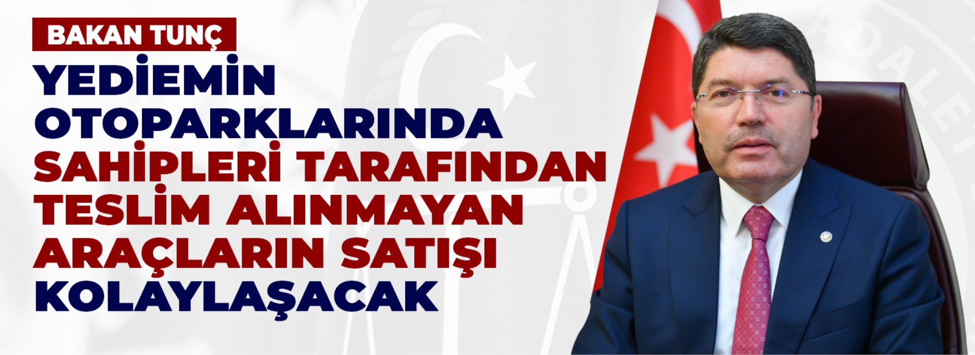 BAKAN TUNÇ: YEDİEMİN OTOPARKLARINDA SAHİPLERİ TARAFINDAN TESLİM ALINMAYAN ARAÇLARIN SATIŞI KOLAYLAŞACAK